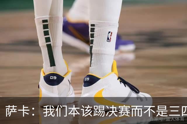 萨卡：我们本该踢决赛而不是三四名决赛 图赫尔说他会想念球员
